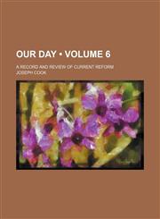 Our Day (Volume 6); A Record and Review of Current Reform,1154257215,9781154257212