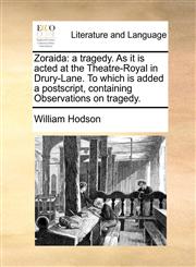 Zoraida a tragedy. As it is acted at the Theatre-Royal in Drury-Lane. To which is added a postscript, containing Observations on tragedy.,1170480942,9781170480946