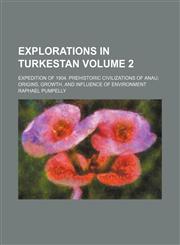 Explorations in Turkestan Volume 2; expedition of 1904. Prehistoric civilizations of Anau origins, growth, and influence of environment,123644826X,9781236448262