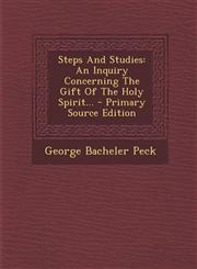 Steps And Studies An Inquiry Concerning The Gift Of The Holy Spirit... - Primary Source Edition,1295866986,9781295866984