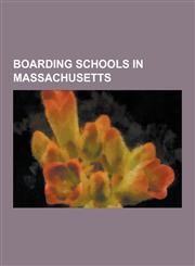 Boarding Schools in Massachusetts Phillips Academy, Northfield Mount Hermon School, Tabor Academy, Worcester Academy, St. Mark's School, Desisto Scho,1230561447,9781230561448