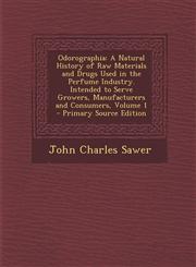 Odorographia A Natural History of Raw Materials and Drugs Used in the Perfume Industry. Intended to Serve Growers, Manufacturers an,1293650579,9781293650578