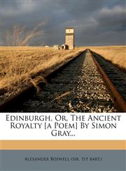 Edinburgh, Or, The Ancient Royalty [a Poem] By Simon Gray...,1279348879,9781279348871