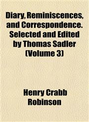 Diary, Reminiscences, and Correspondence. Selected and Edited by Thomas Sadler (Volume 3),1152755250,9781152755253