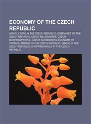 Economy of the Czech Republic Agriculture in the Czech Republic, Companies of the Czech Republic, Czech billionaires, Czech businesspeople,1156448484,9781156448489