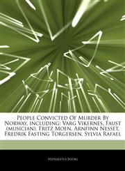 Articles On People Convicted Of Murder By Norway, including Varg Vikernes, Faust (musician), Fritz Moen, Arnfinn Nesset, Fredrik Fasting Torgersen, Sylvia Rafael,1242522824,9781242522826
