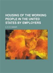 Housing of the Working People in the United States by Employers,1234159635,9781234159634