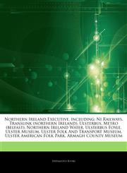 Articles On Northern Ireland Executive, including Ni Railways, Translink (northern Ireland), Ulsterbus, Metro (belfast), Northern Ireland Water, Ulsterbus Foyle, Ulster Museum, Ulster Folk And Transport Museum, Ulster American Folk Park,124414326X,9781244143265