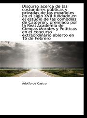 Discurso acerca de las costumbres públicas y privadas de los españoles en el siglo XVII fundado en e,1115451227,9781115451222