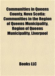 Communities in Queens County, Nova Scotia Communities in the Region of Queens Municipality, Region of Queens Municipality, Liverpool,1157805086,9781157805083