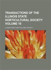 Transactions of the Illinois State Horticultural Society Volume 10,1231351314,9781231351314