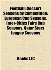 Football (Soccer) Seasons by Competition European Cup Seasons, Inter-Cities Fairs Cup Seasons, Qatar Stars League Seasons,1158148496,9781158148493