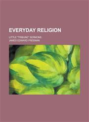 Everyday Religion; Little "Tribune" Sermons,1150551526,9781150551529