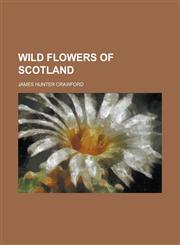 Wild Flowers of Scotland,1154888681,9781154888683