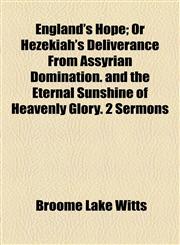 England's Hope; Or Hezekiah's Deliverance from Assyrian Domination. and the Eternal Sunshine of Heavenly Glory. 2 Sermons,1459069544,9781459069541