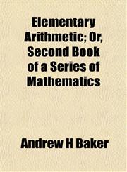 Elementary Arithmetic; Or, Second Book of a Series of Mathematics,1154692299,9781154692297