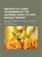 Reports of Cases Determined by the Supreme Court of Ohio Without Report; Prepared From Briefs and Records. [V. 1] to Be Cited as 1 O. S. C. D.,1235010082,9781235010088