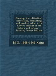Ginseng; its cultivation, harvesting, marketing and market value, with a short account of its history and botany  - Primary Source Edition,1293345806,9781293345801