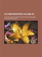 Autobiographies Volume 28; a collection of the most instructive and amusing lives ever published,1154196607,9781154196603