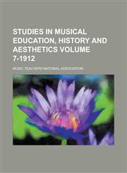 Studies in Musical Education, History and Aesthetics Volume 7-1912,1234160102,9781234160104