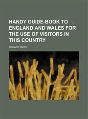 Handy guide-book to England and Wales for the use of visitors in this country,1150556056,9781150556050