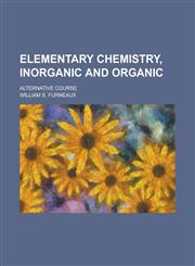 Elementary chemistry, inorganic and organic; alternative course,1230164154,9781230164151