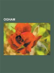 Ogham Ogham Inscriptions, Ogham Letters, Scholastic Ogham, in Lebor Ogaim, Briatharogam, Forfeda, Lunnasting Stone, Auraicep,1230545107,9781230545103