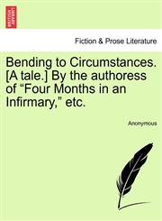 Bending to Circumstances. [A tale.] By the authoress of "Four Months in an Infirmary," etc.,1241211450,9781241211455