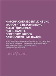 Historia oder Eigentliche und warhaffte Beschreibung aller fürnehmen Kriegshändel, Gedenckwürdigen Geschichten und Thaten; jetzo wider auffs new außgangen, an vielen örtern gebessert, vermehrt und biß an gegenwertiges Jahr 1604,1236847601,9781236847607