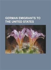 German Emigrants to the United States Franz Boas, Wernher Von Braun, John Demjanjuk, Leo Strauss, Herman Berlinski, Gustave Whitehead, Theodor W. ADO,1230676732,9781230676739