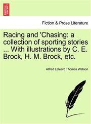 Racing and 'Chasing a collection of sporting stories ... With illustrations by C. E. Brock, H. M. Brock, etc.,1241239363,9781241239367