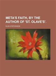 Meta's faith, by the author of 'St. Olave's'.,1235996514,9781235996511
