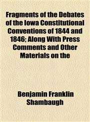 Fragments of the Debates of the Iowa Constitutional Conventions of 1844 and 1846; Along With Press Comments and Other Materials on the,1154972690,9781154972696