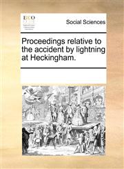 Proceedings relative to the accident by lightning at Heckingham.,1170081770,9781170081778