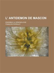 L' Antidemon de Mascon; Ensemble La Demonologie,1231063041,9781231063040
