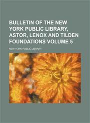 Bulletin of the New York Public Library, Astor, Lenox and Tilden Foundations Volume 5,1231057874,9781231057872