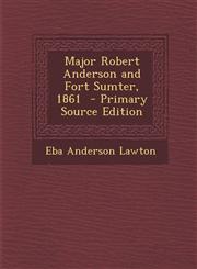 Major Robert Anderson and Fort Sumter, 1861 - Primary Source Edition,1289618925,9781289618926