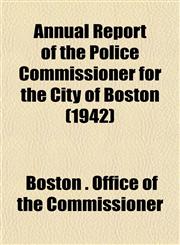 Annual Report of the Police Commissioner for the City of Boston (1942),1153286114,9781153286114