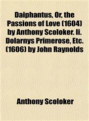 Daiphantus, Or, the Passions of Love (1604) by Anthony Scoloker. Ii. Dolarnys Primerose, Etc. (1606) by John Raynolds,1152171690,9781152171695