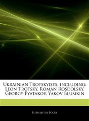 Articles On Ukrainian Trotskyists, including Leon Trotsky, Roman Rosdolsky, Georgy Pyatakov, Yakov Blumkin,1242989560,9781242989568