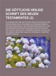 Die Gottliche Heilige Schrift Des Neuen Testamentes; In Lateinischer Und Deutscher Sprache Durchaus Mit Erklarungen Nach Dem Sinne Der Heiligen Romisc,1234876272,9781234876272