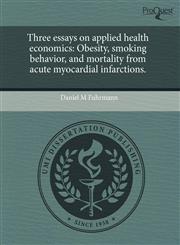 Three essays on applied health economics Obesity, smoking behavior, and mortality from acute myocardial infarctions.,1243804750,9781243804754