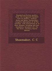 Standard Perfection Poultry Book; The Recognized Standard Work on Poultry, Turkeys, Ducks and Geese, Containing a Complete Description of All the Vari,1293843822,9781293843826
