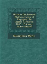 Histoire Des Sciences Mathematiques Et Physiques de Laplace a Fourier. 1887 - Primary Source Edition,1287409296,9781287409298