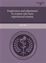 Forgiveness and adjustment in women who have experienced trauma.,1244094676,9781244094673