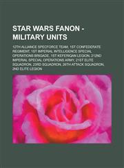 Star Wars Fanon - Military Units 12th Alliance Specforce Team, 1st Confederate Regiment, 1st Imperial Intelligence Special Operations Brigade, 1st Ke,1234762099,9781234762094