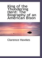 King of the Thundering Herd The Biography of an American Bison,1117068927,9781117068923