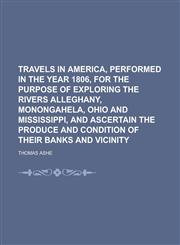 Travels in America, Performed in the Year 1806, for the Purpose of Exploring the Rivers Alleghany, Monongahela, Ohio and Mississippi, and Ascertain th,1234133059,9781234133054