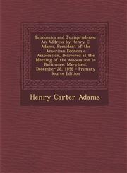 Economics and Jurisprudence An Address by Henry C. Adams, President of the American Economic Association, Delivered at the Meeting of the Associat,1293508063,9781293508060