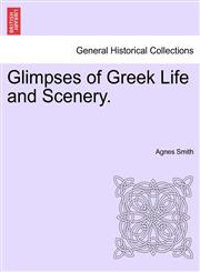 Glimpses of Greek Life and Scenery.,1240918003,9781240918003